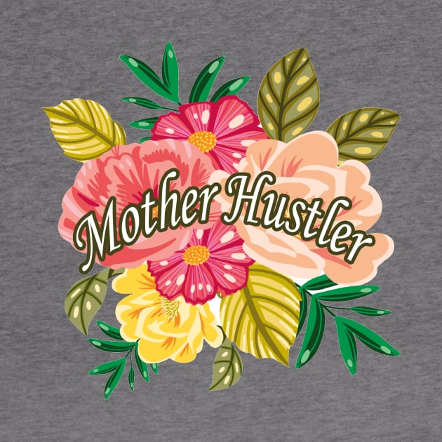 Mother Hustler Funny Gift Saying For Mothers Floral Graphic illustration , With Flowers Background by MerchSpot